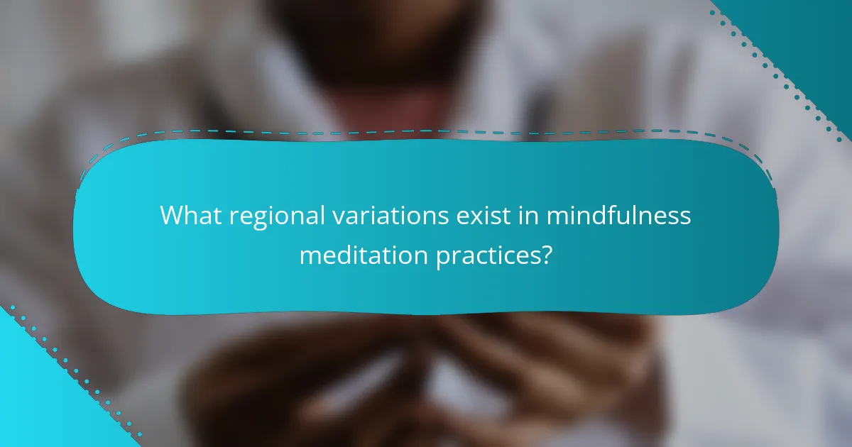 What regional variations exist in mindfulness meditation practices?