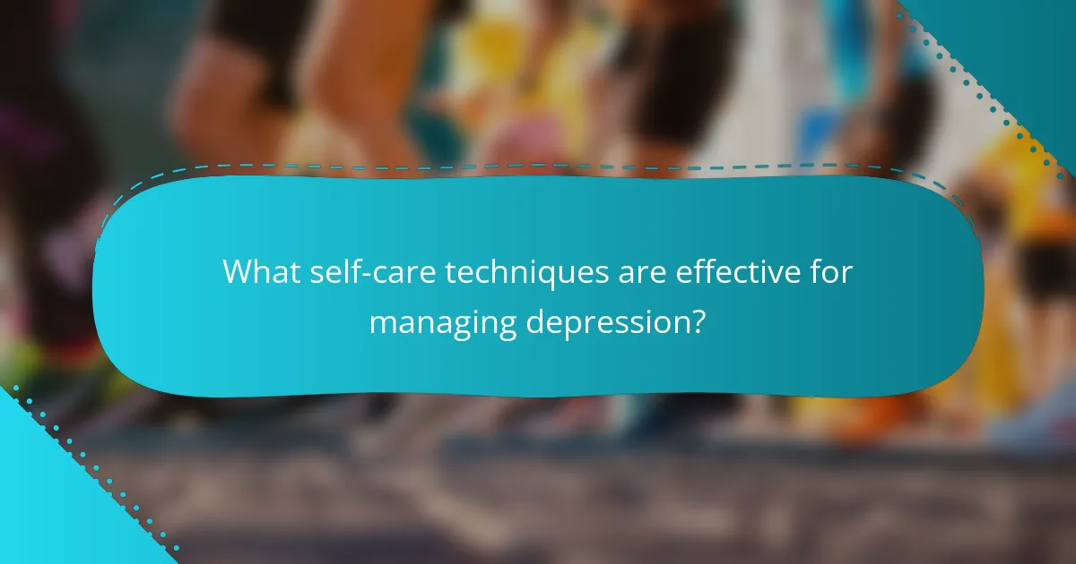 What self-care techniques are effective for managing depression?
