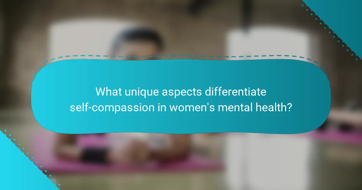 What unique aspects differentiate self-compassion in women's mental health?