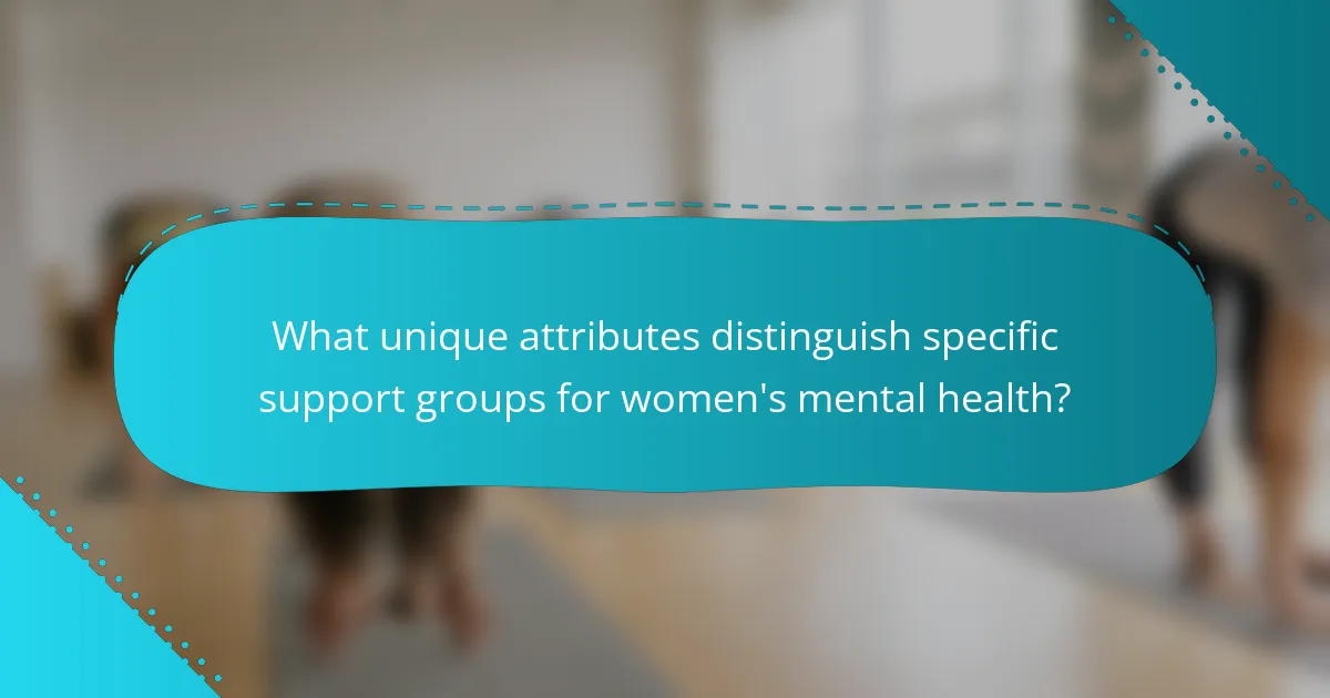 What unique attributes distinguish specific support groups for women's mental health?