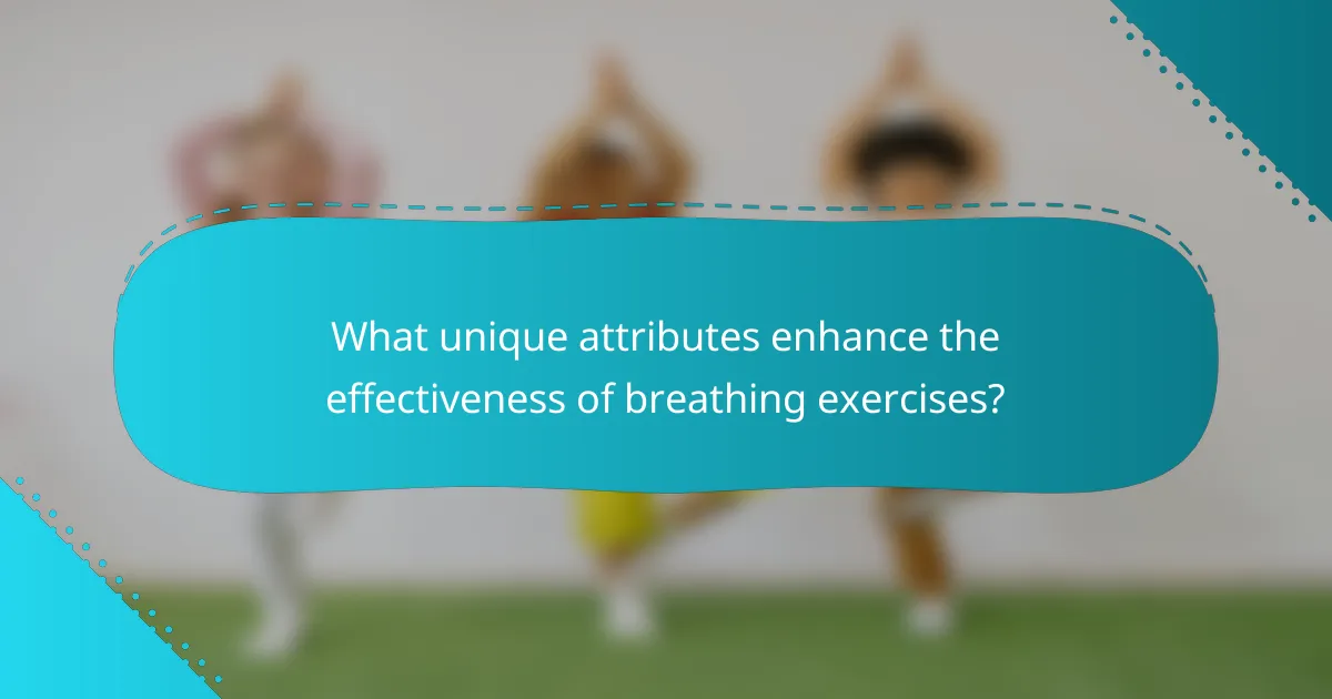 What unique attributes enhance the effectiveness of breathing exercises?