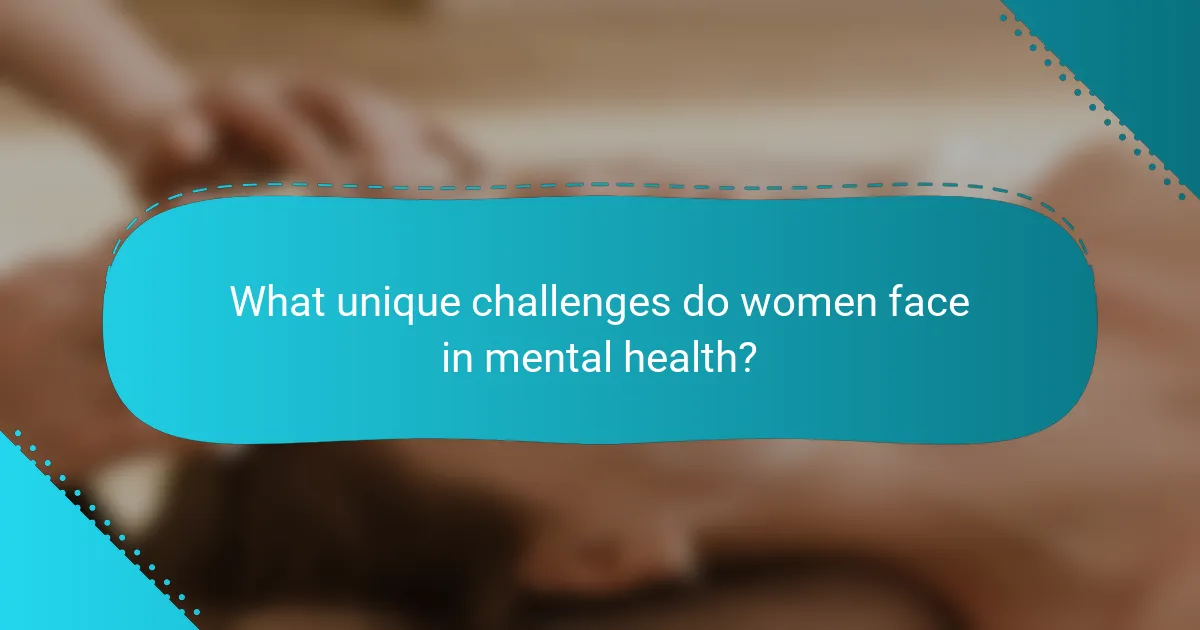 What unique challenges do women face in mental health?